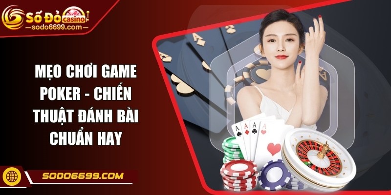 Mẹo Chơi Game Poker - Chiến Thuật Đánh Bài Chuẩn Hay