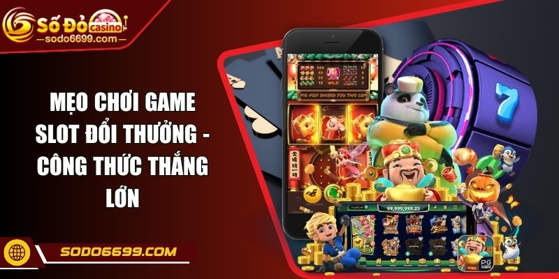 Mẹo Chơi Game Slot Đổi Thưởng - Công Thức Thắng Lớn
