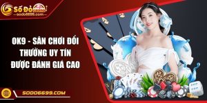 OK9 - Sân Chơi Đổi Thưởng Uy Tín Được Đánh Giá Cao