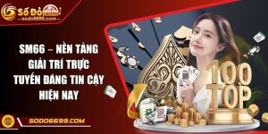 SM66 – Nền Tảng Giải Trí Trực Tuyến Đáng Tin Cậy Hiện Nay